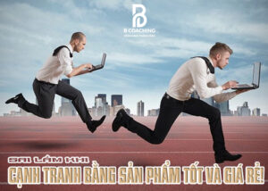 Sai-lầm-khi-cạnh-tranh-bằng-sản-phẩm-tốt-và-giá-rẻ!-1