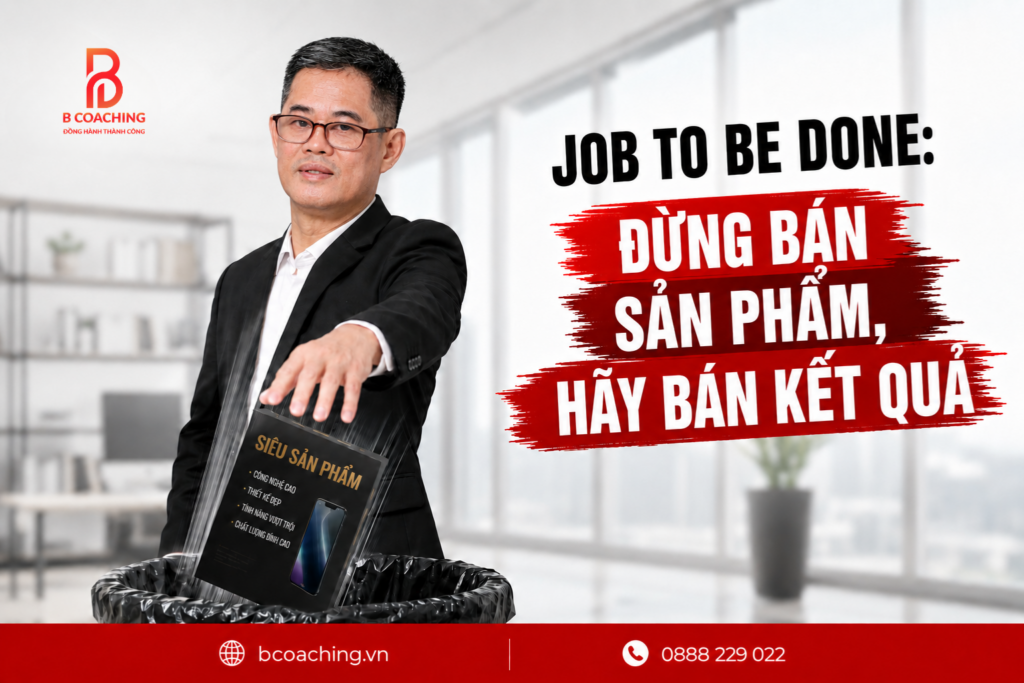 Job to be done: Đừng bán sản phẩm, hãy bán kết quả